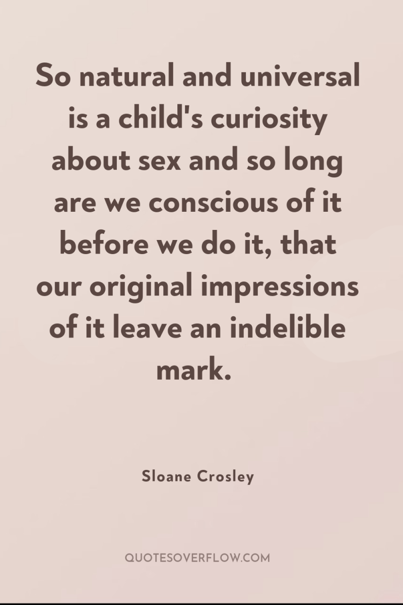 So natural and universal is a child's curiosity about sex...