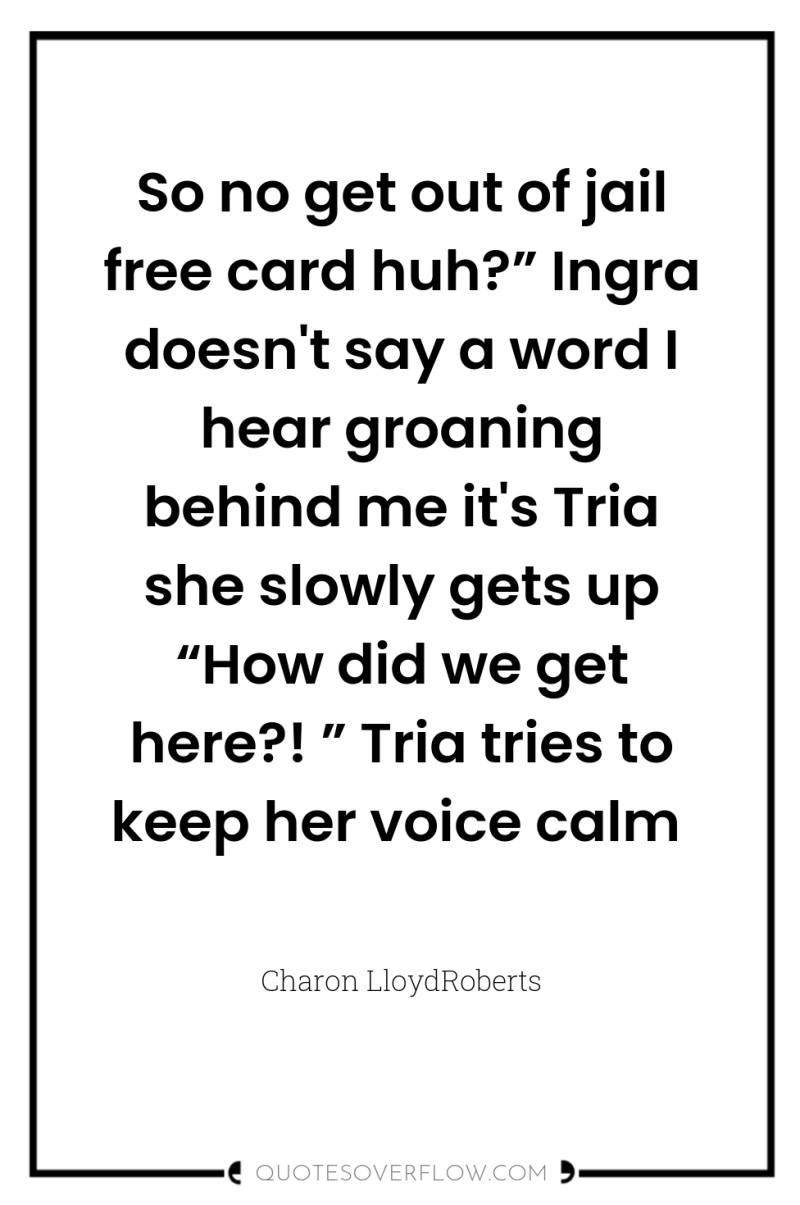 So no get out of jail free card huh?” Ingra...