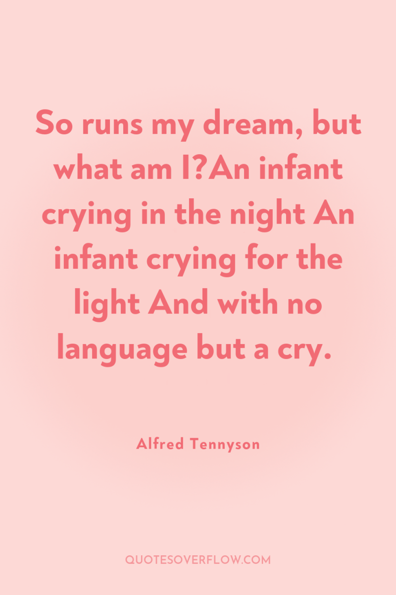 So runs my dream, but what am I?An infant crying...