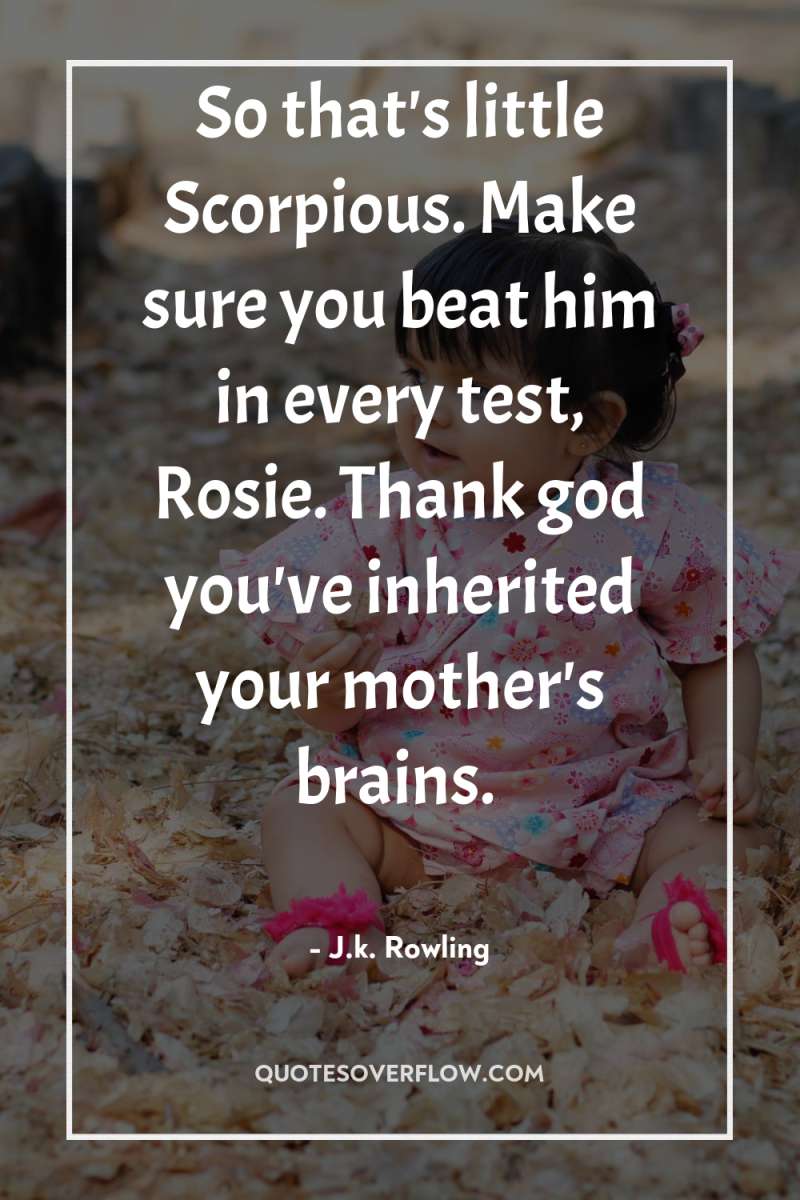 So that's little Scorpious. Make sure you beat him in...