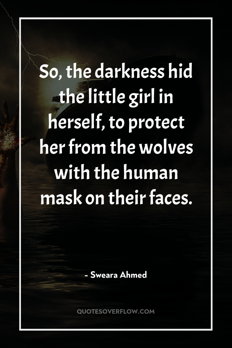 So, the darkness hid the little girl in herself, to...