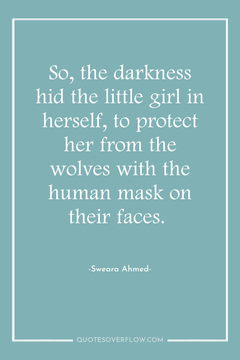 So, the darkness hid the little girl in herself, to...