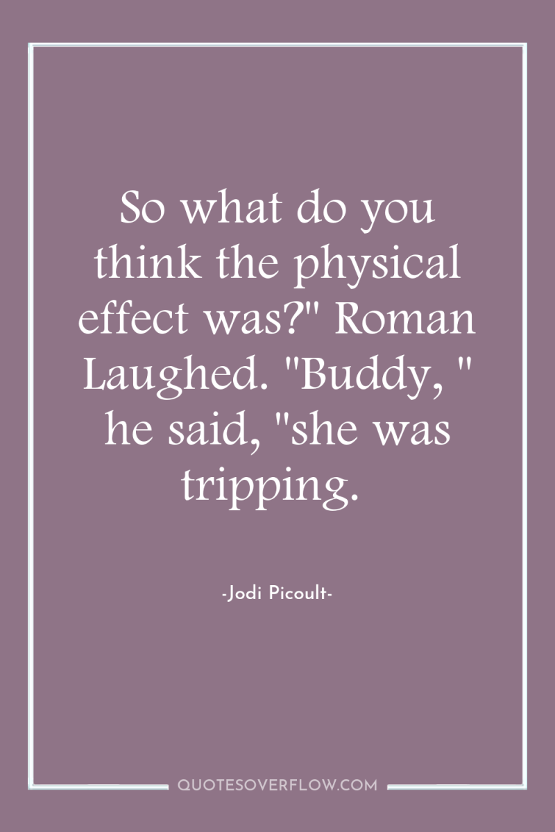 So what do you think the physical effect was?