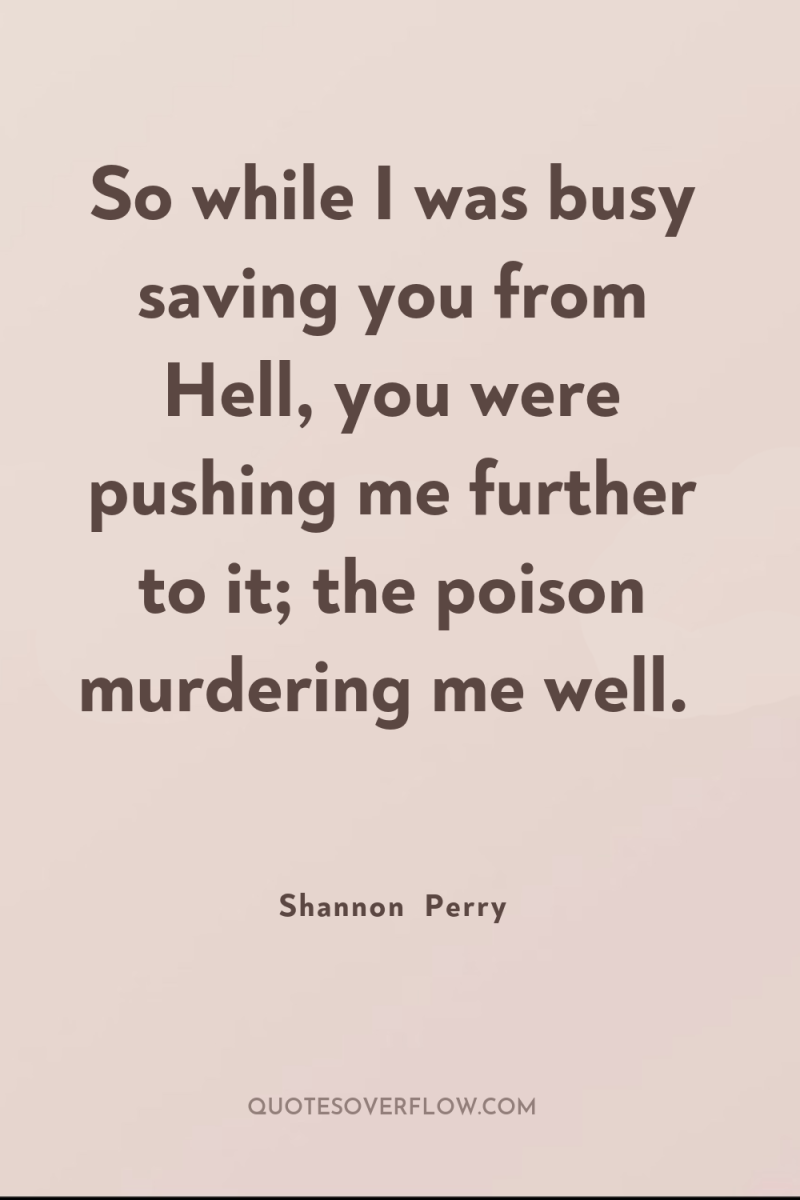 So while I was busy saving you from Hell, you...