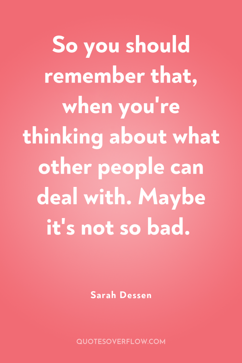 So you should remember that, when you're thinking about what...