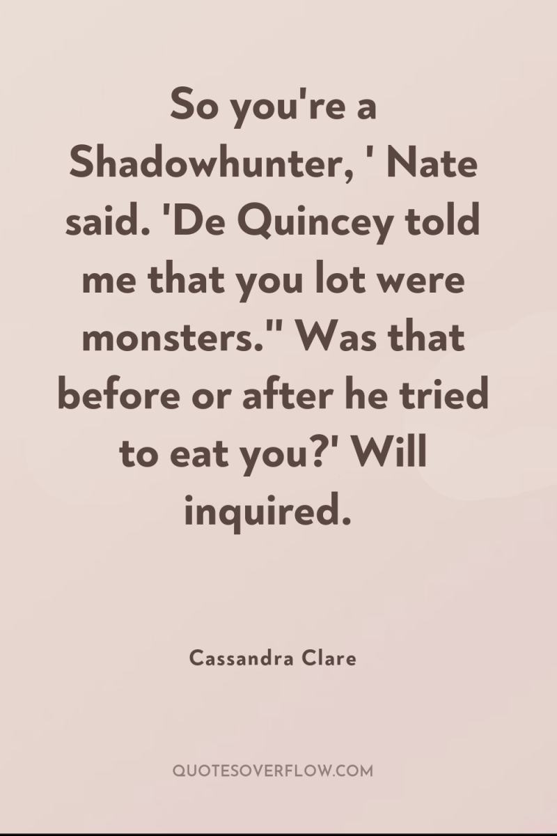 So you're a Shadowhunter, ' Nate said. 'De Quincey told...