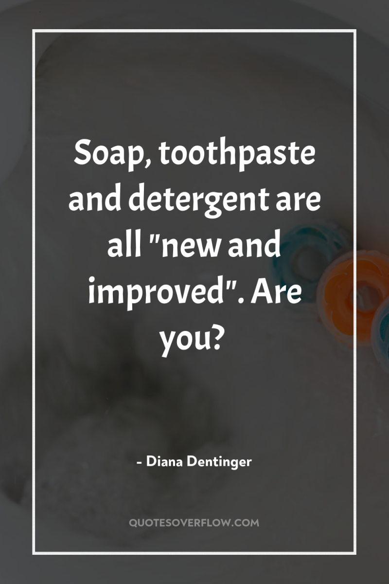 Soap, toothpaste and detergent are all 