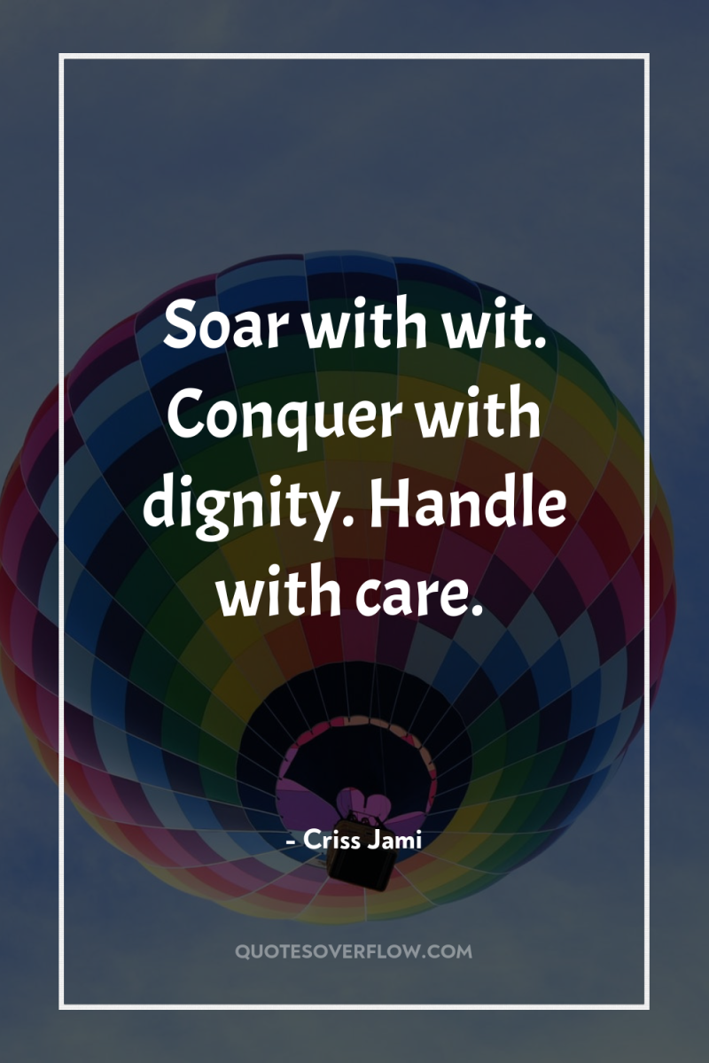 Soar with wit. Conquer with dignity. Handle with care. 