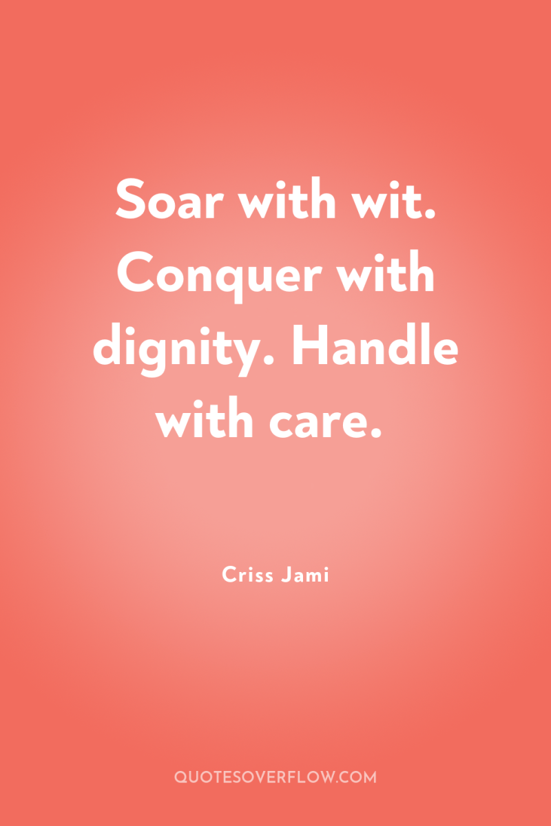Soar with wit. Conquer with dignity. Handle with care. 