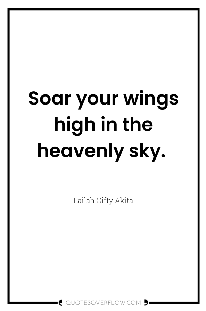 Soar your wings high in the heavenly sky. 