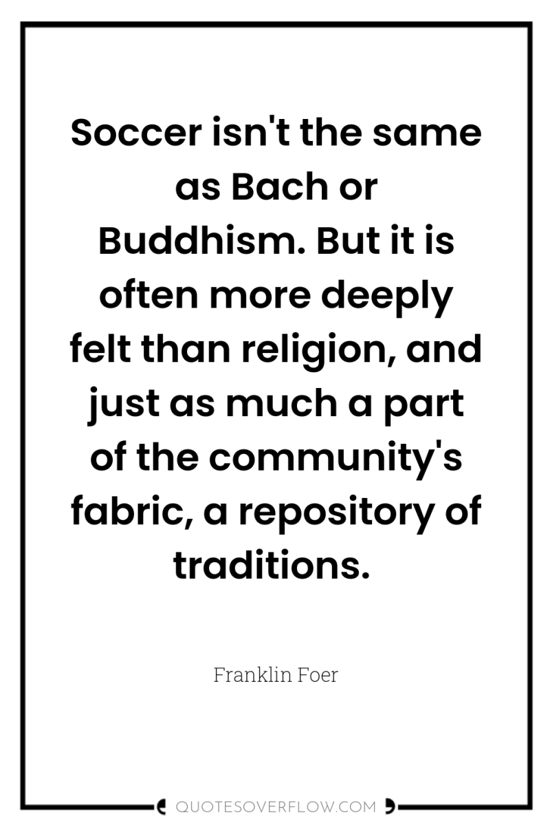 Soccer isn't the same as Bach or Buddhism. But it...