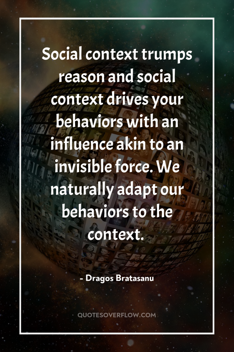 Social context trumps reason and social context drives your behaviors...