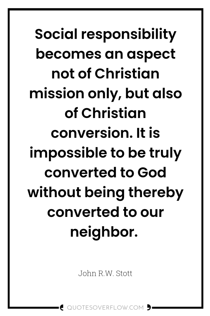 Social responsibility becomes an aspect not of Christian mission only,...