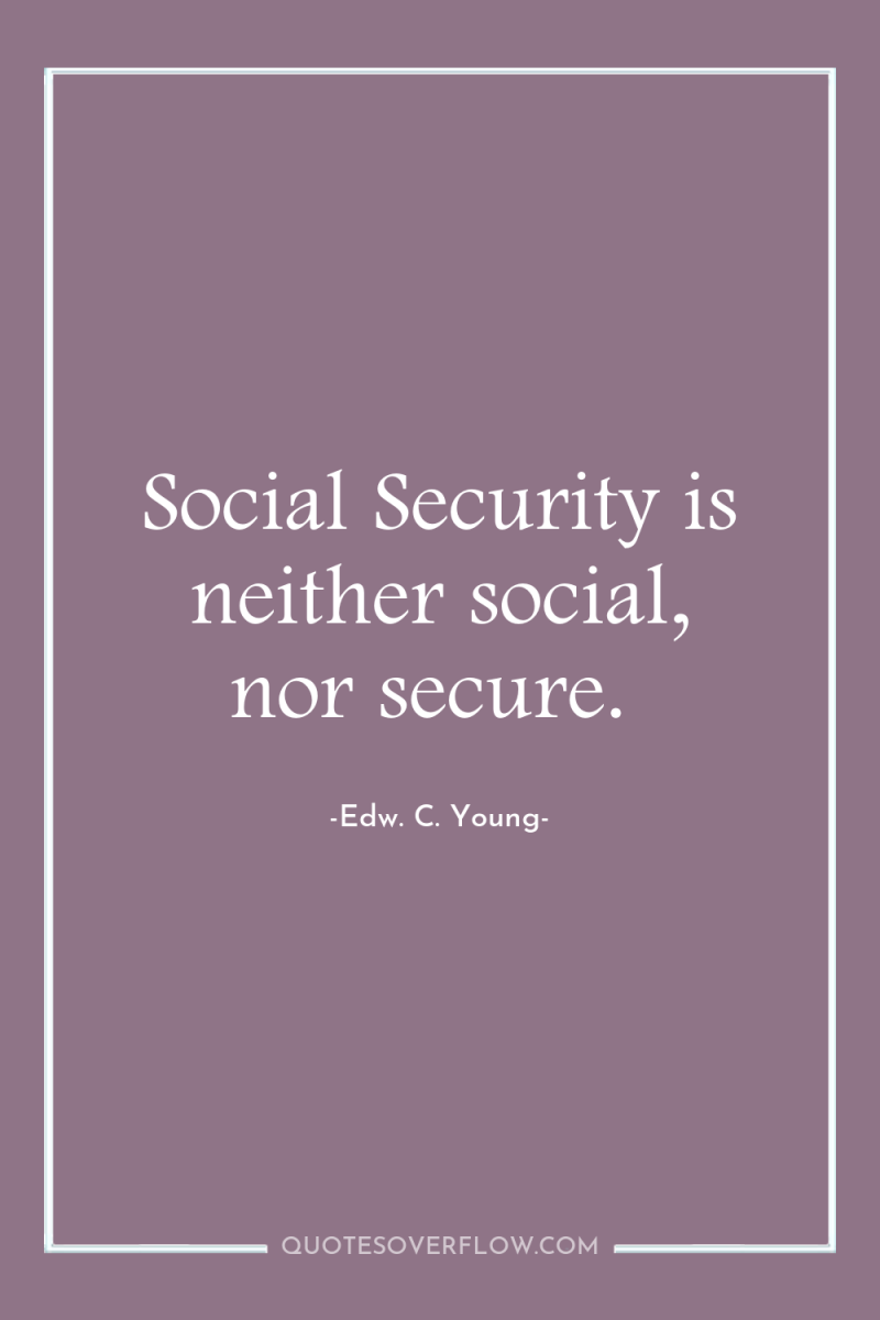 Social Security is neither social, nor secure. 