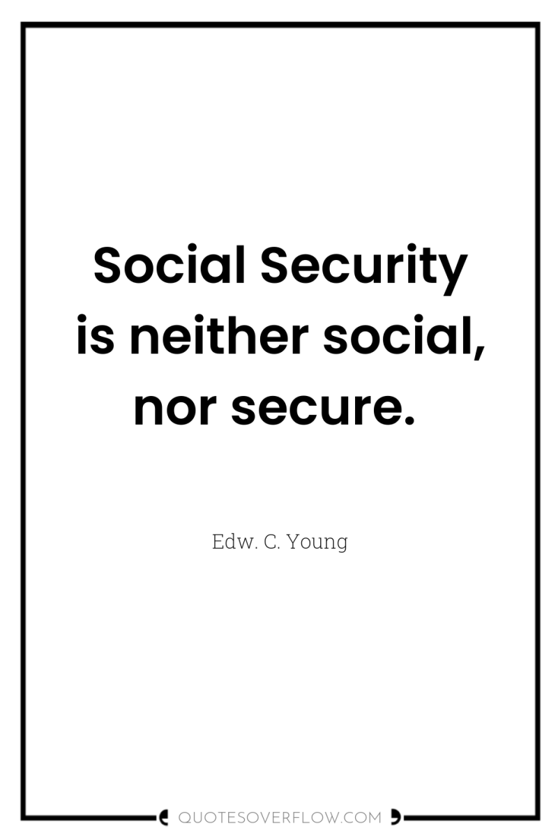 Social Security is neither social, nor secure. 