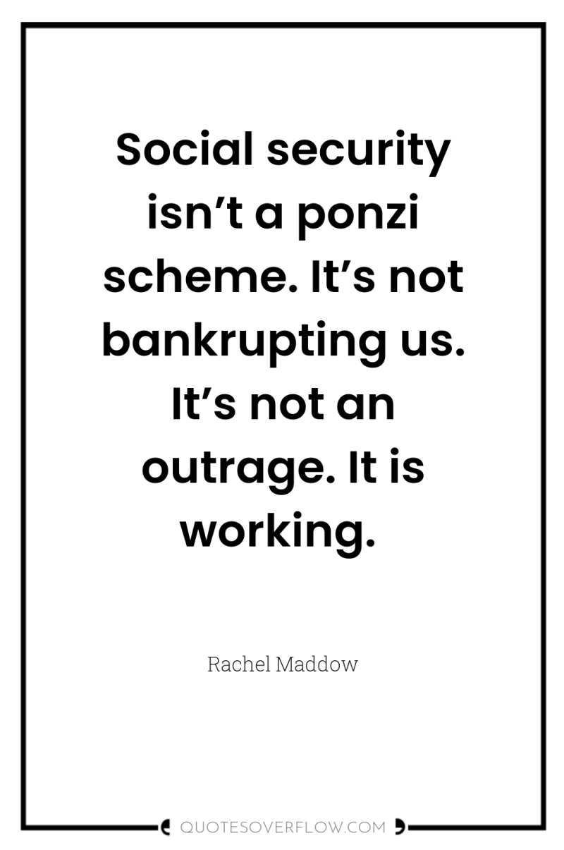 Social security isn’t a ponzi scheme. It’s not bankrupting us....