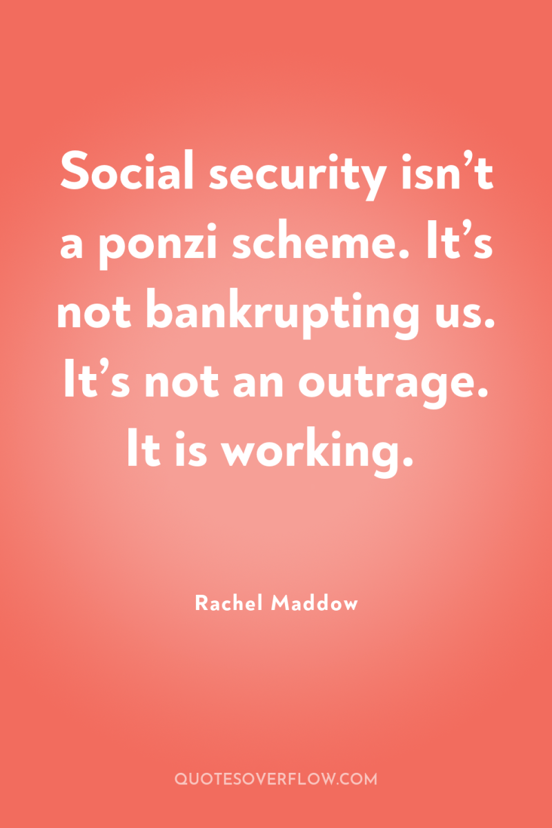 Social security isn’t a ponzi scheme. It’s not bankrupting us....