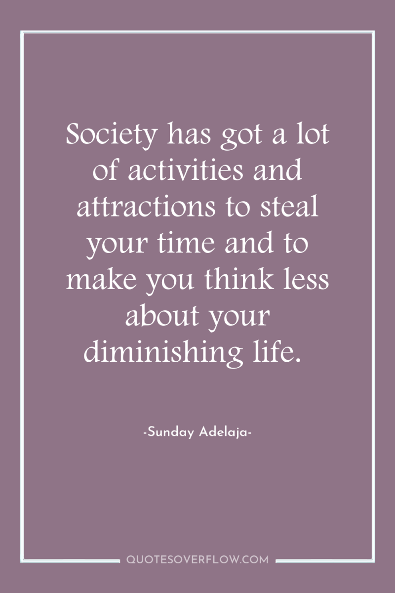 Society has got a lot of activities and attractions to...