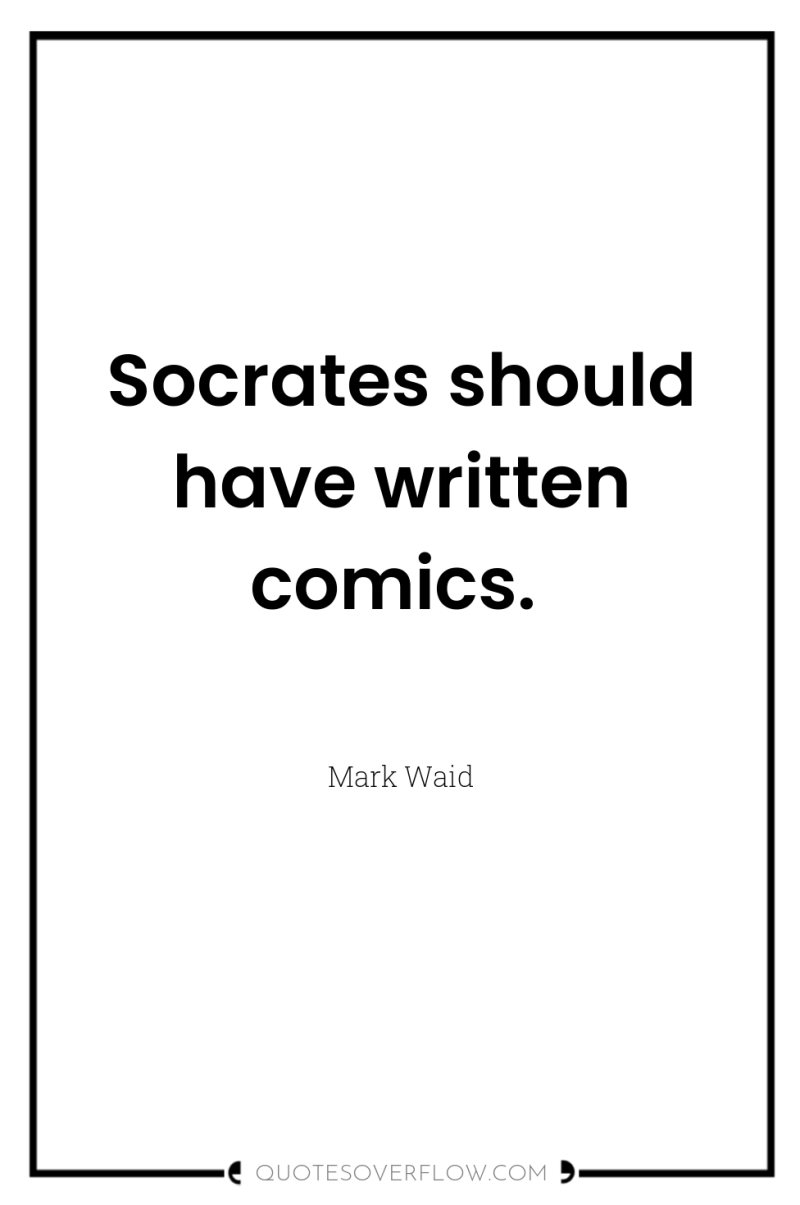 Socrates should have written comics. 