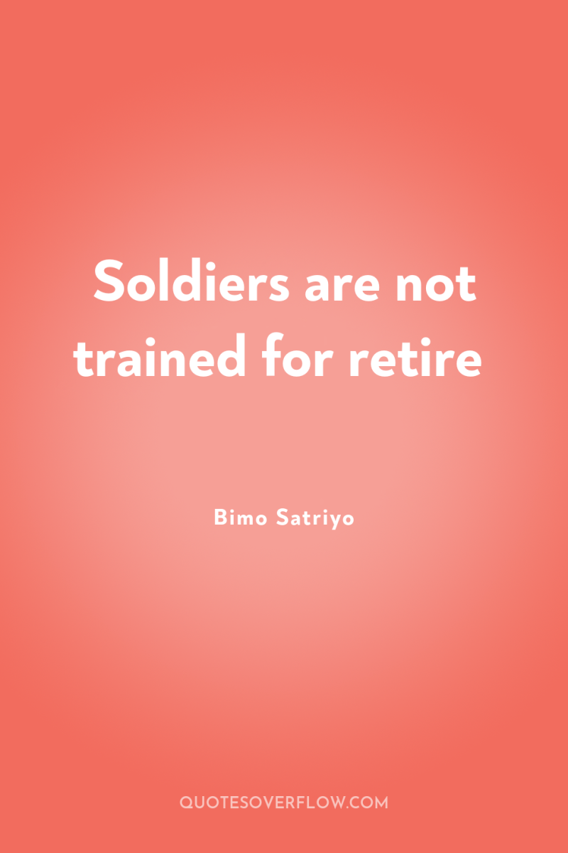 Soldiers are not trained for retire 