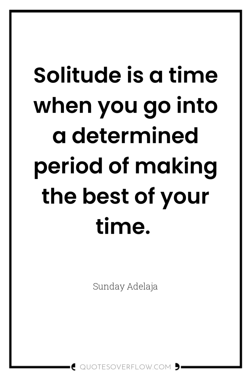 Solitude is a time when you go into a determined...
