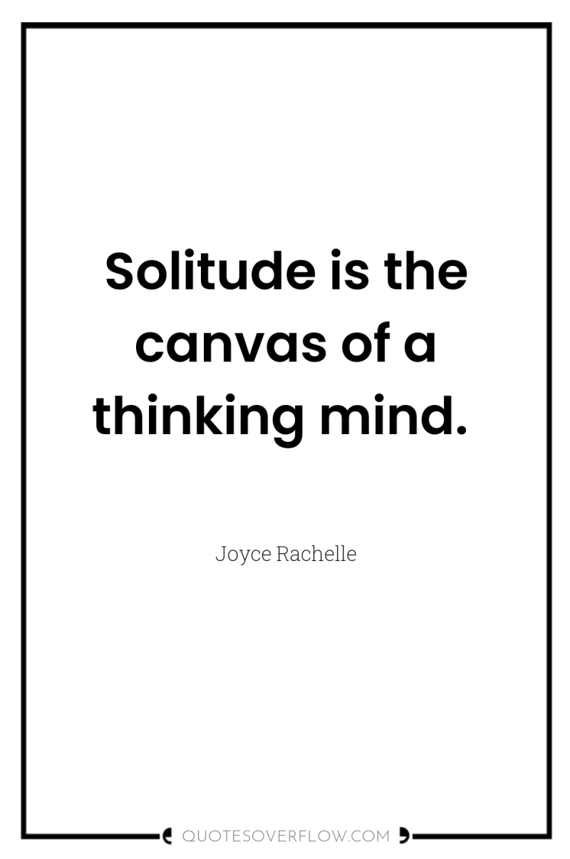 Solitude is the canvas of a thinking mind. 