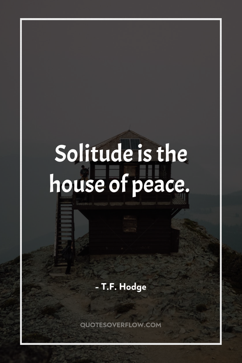 Solitude is the house of peace. 
