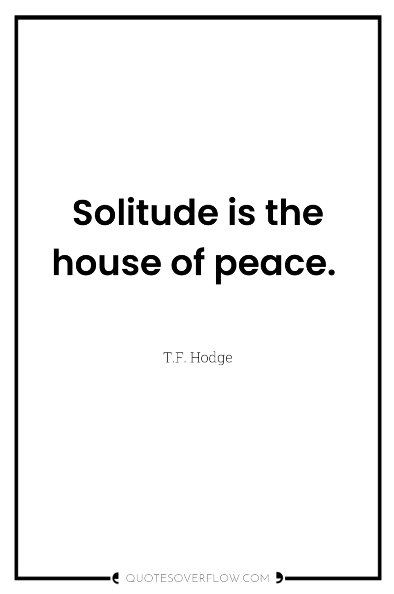 Solitude is the house of peace. 
