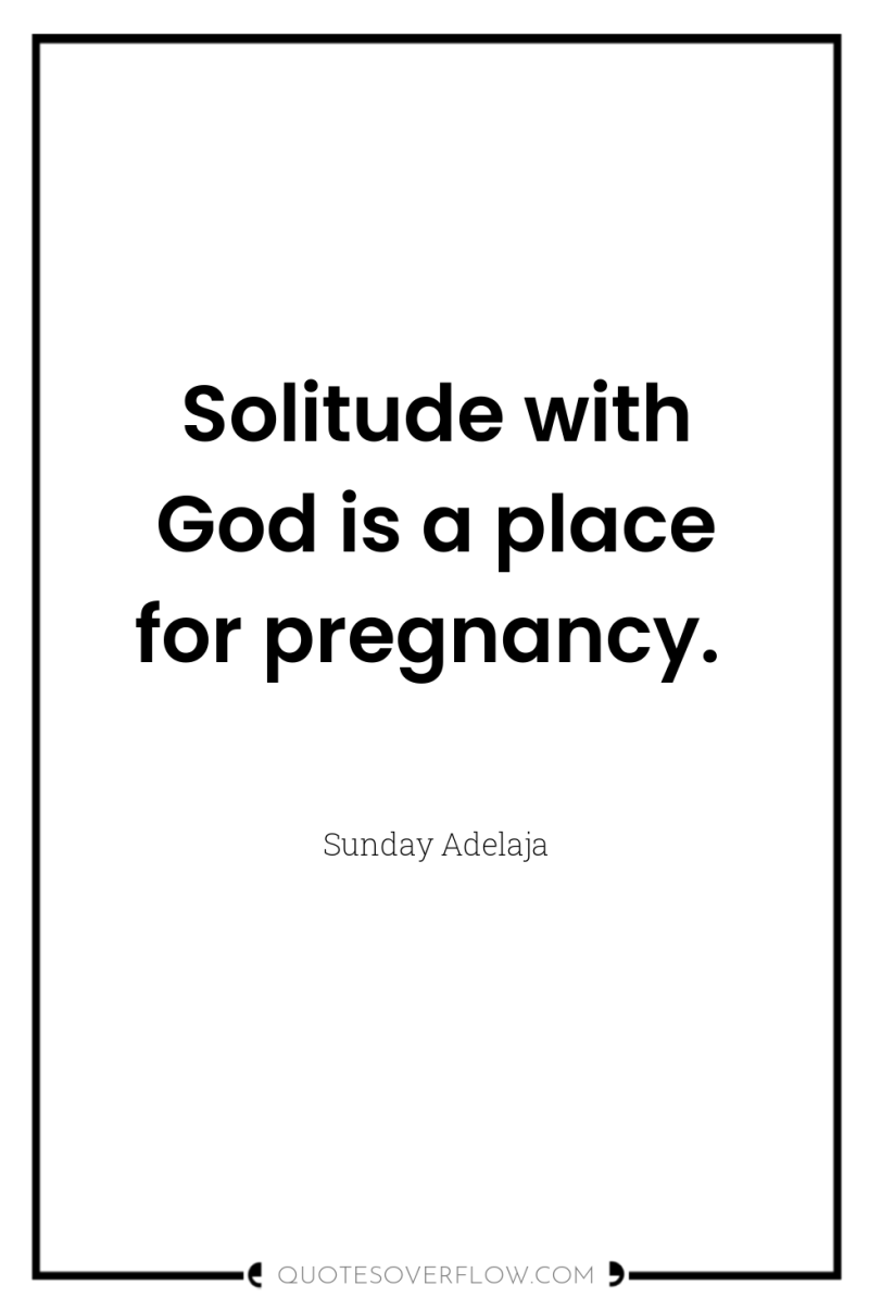 Solitude with God is a place for pregnancy. 