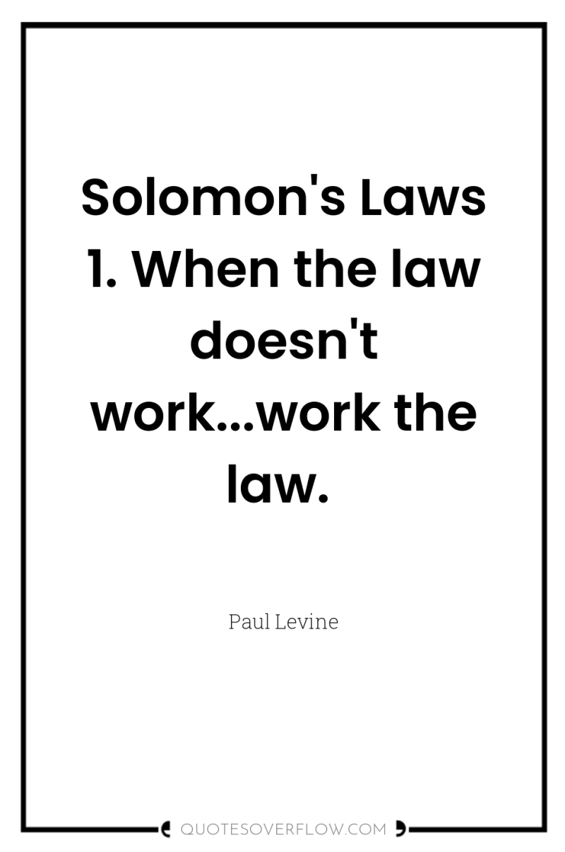 Solomon's Laws 1. When the law doesn't work...work the law. 
