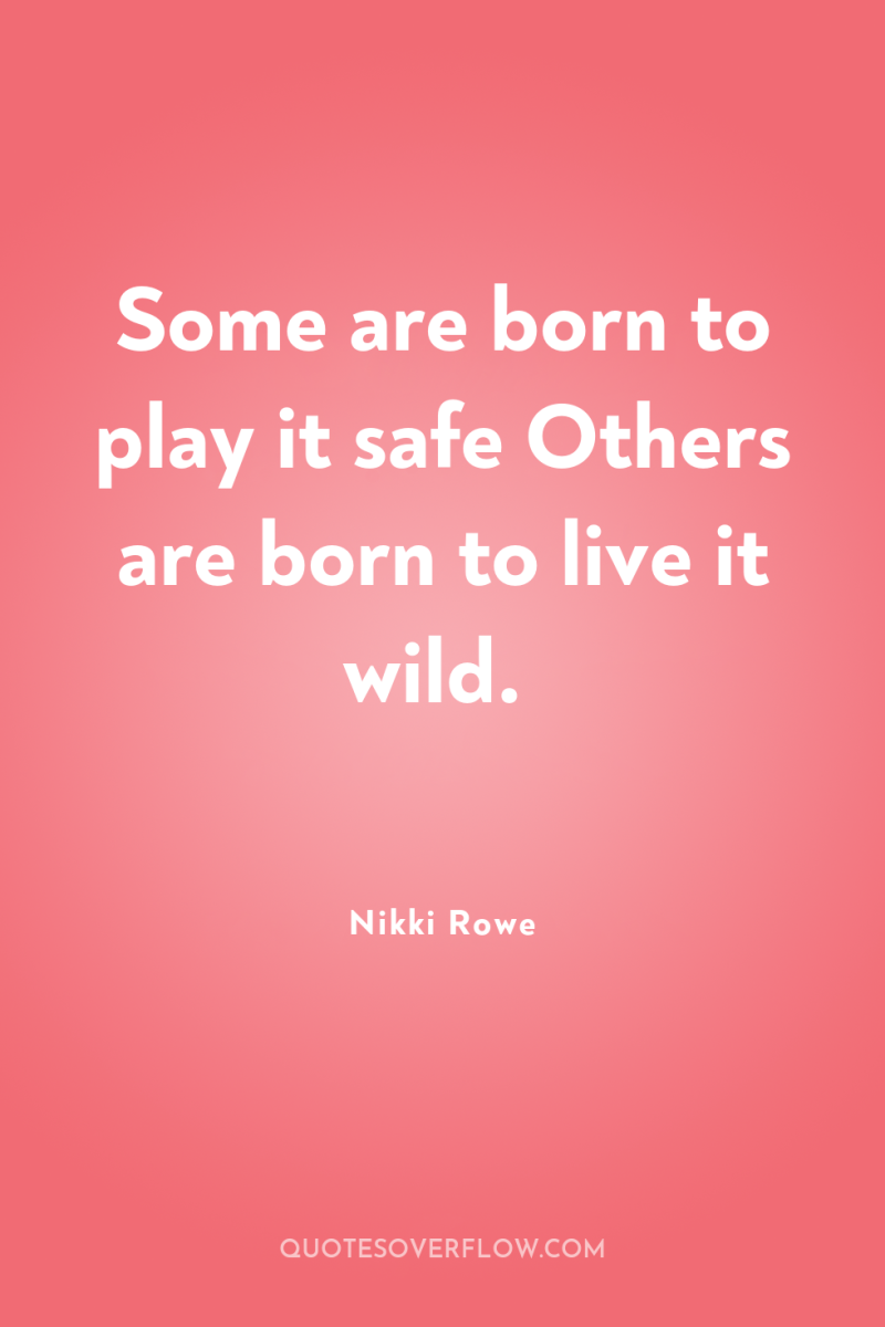 Some are born to play it safe Others are born...