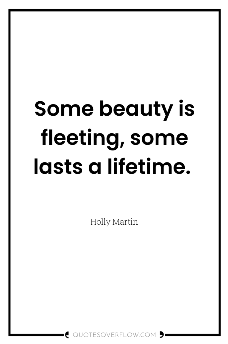 Some beauty is fleeting, some lasts a lifetime. 