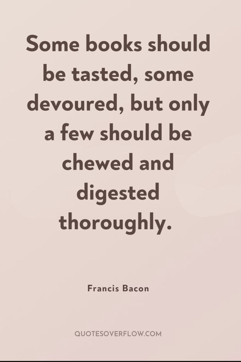 Some books should be tasted, some devoured, but only a...