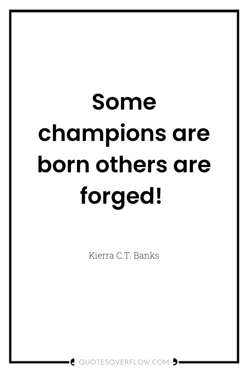 Some champions are born others are forged! 