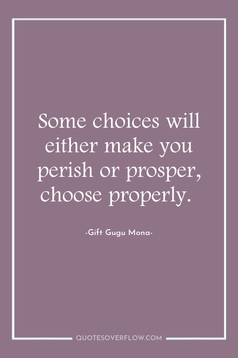 Some choices will either make you perish or prosper, choose...