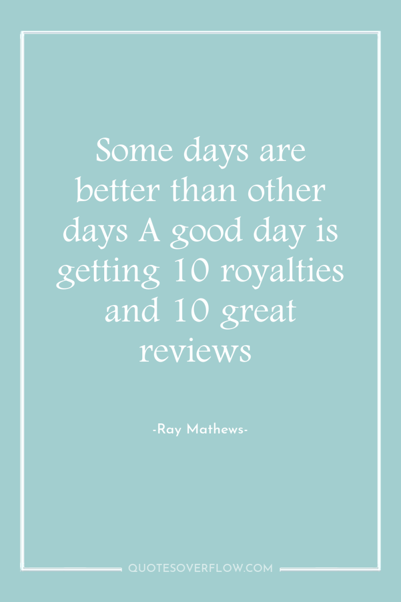 Some days are better than other days A good day...