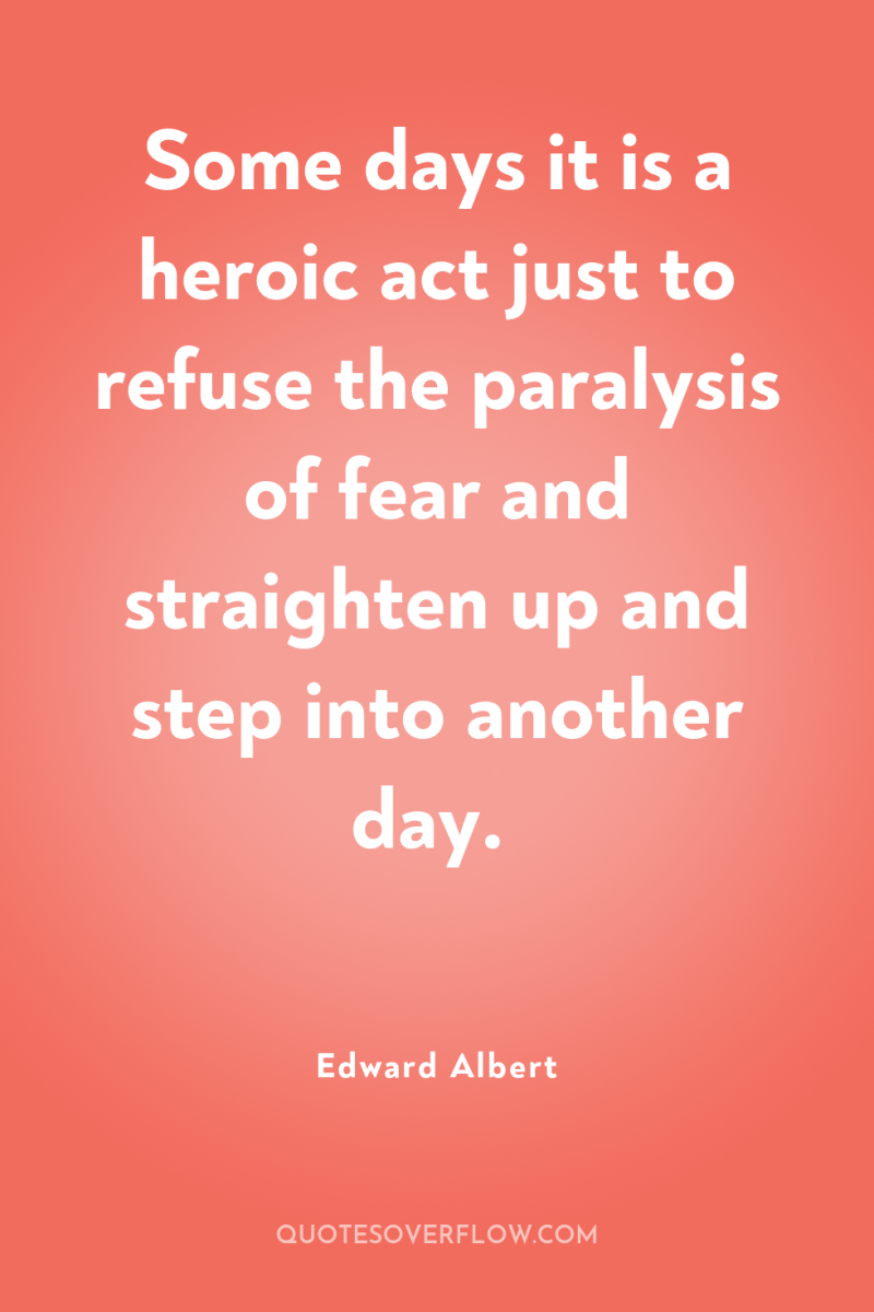 Some days it is a heroic act just to refuse...