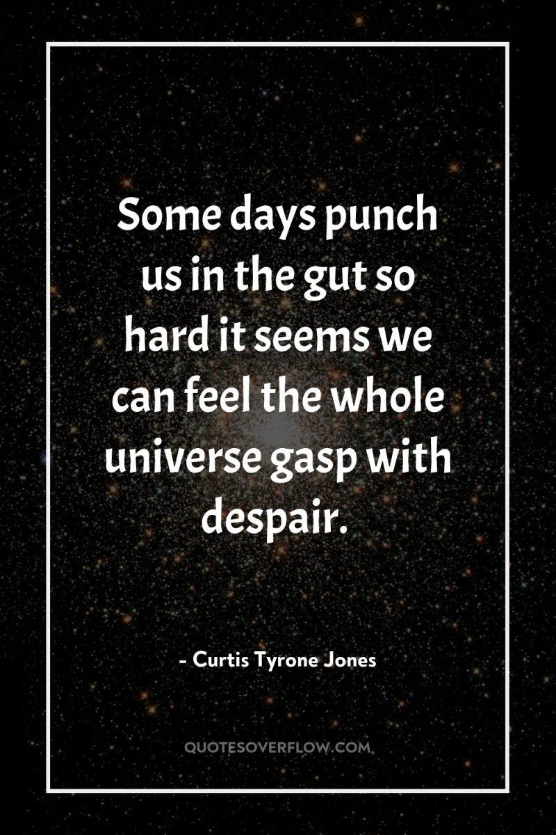 Some days punch us in the gut so hard it...
