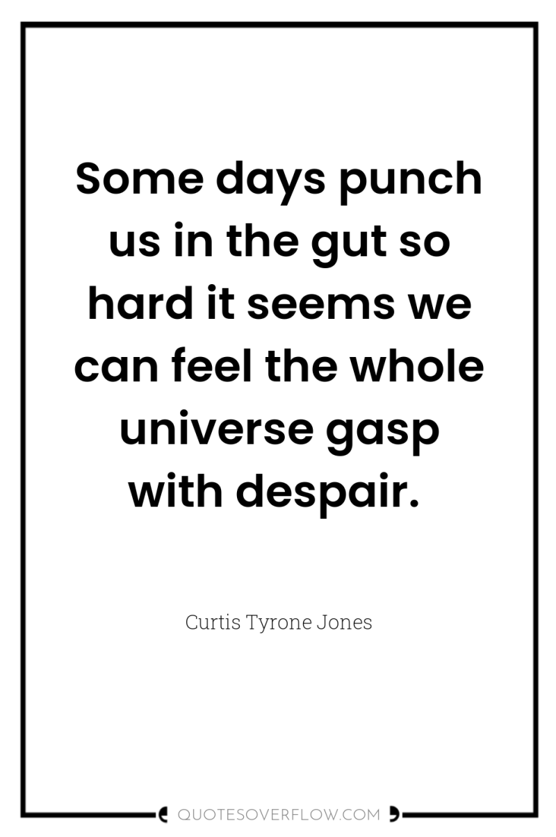 Some days punch us in the gut so hard it...