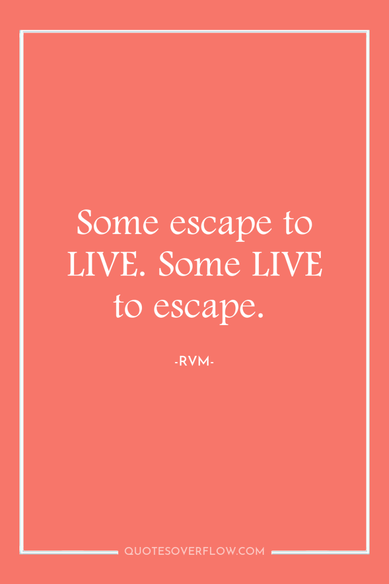 Some escape to LIVE. Some LIVE to escape. 