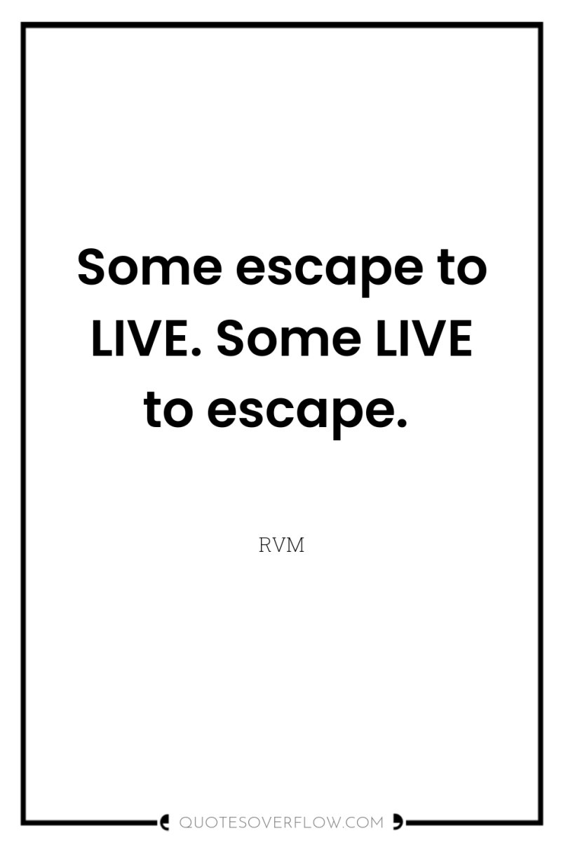 Some escape to LIVE. Some LIVE to escape. 