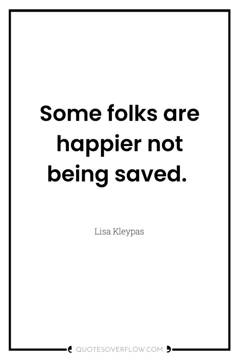 Some folks are happier not being saved. 