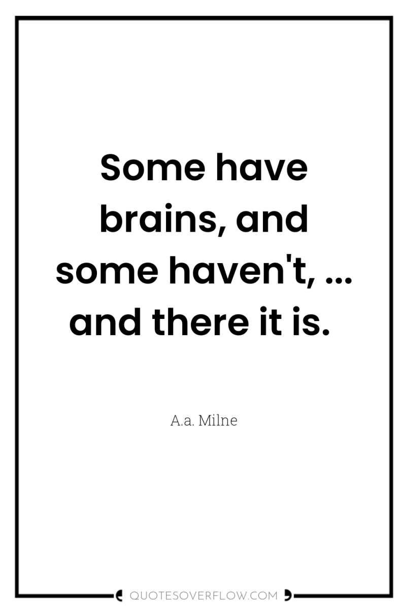 Some have brains, and some haven't, ... and there it...