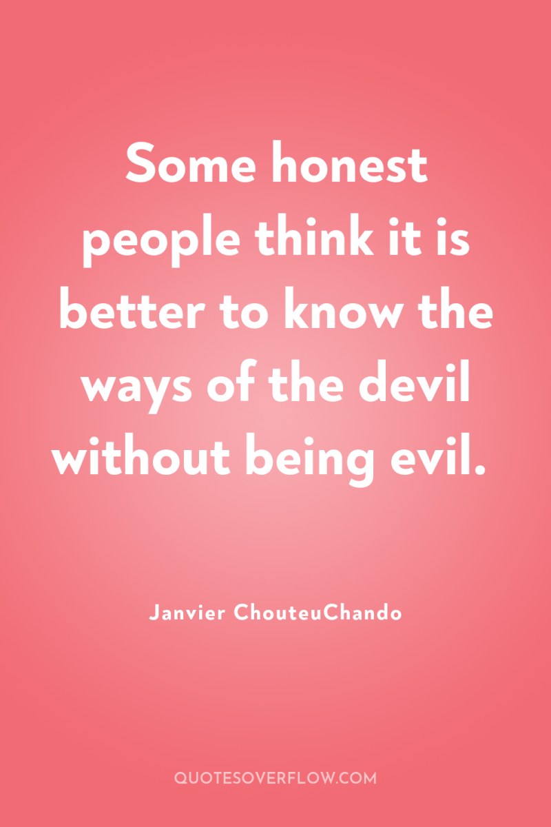 Some honest people think it is better to know the...