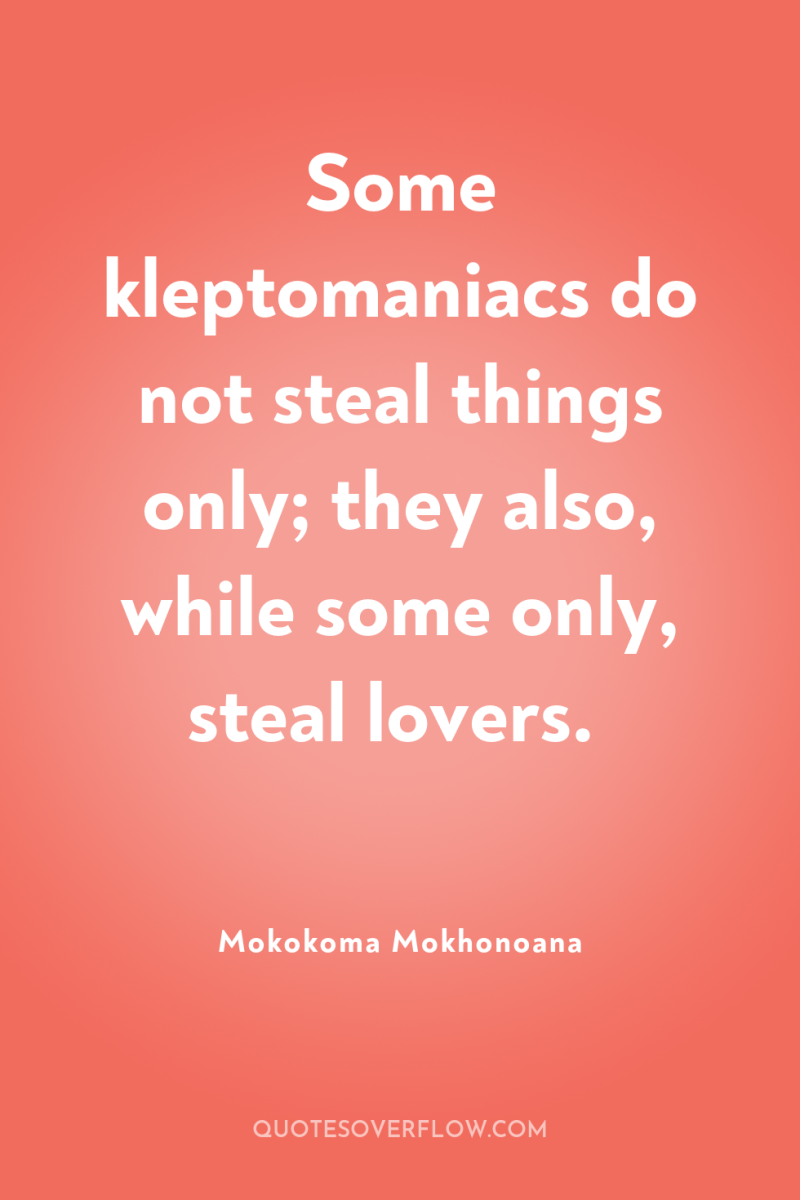 Some kleptomaniacs do not steal things only; they also, while...