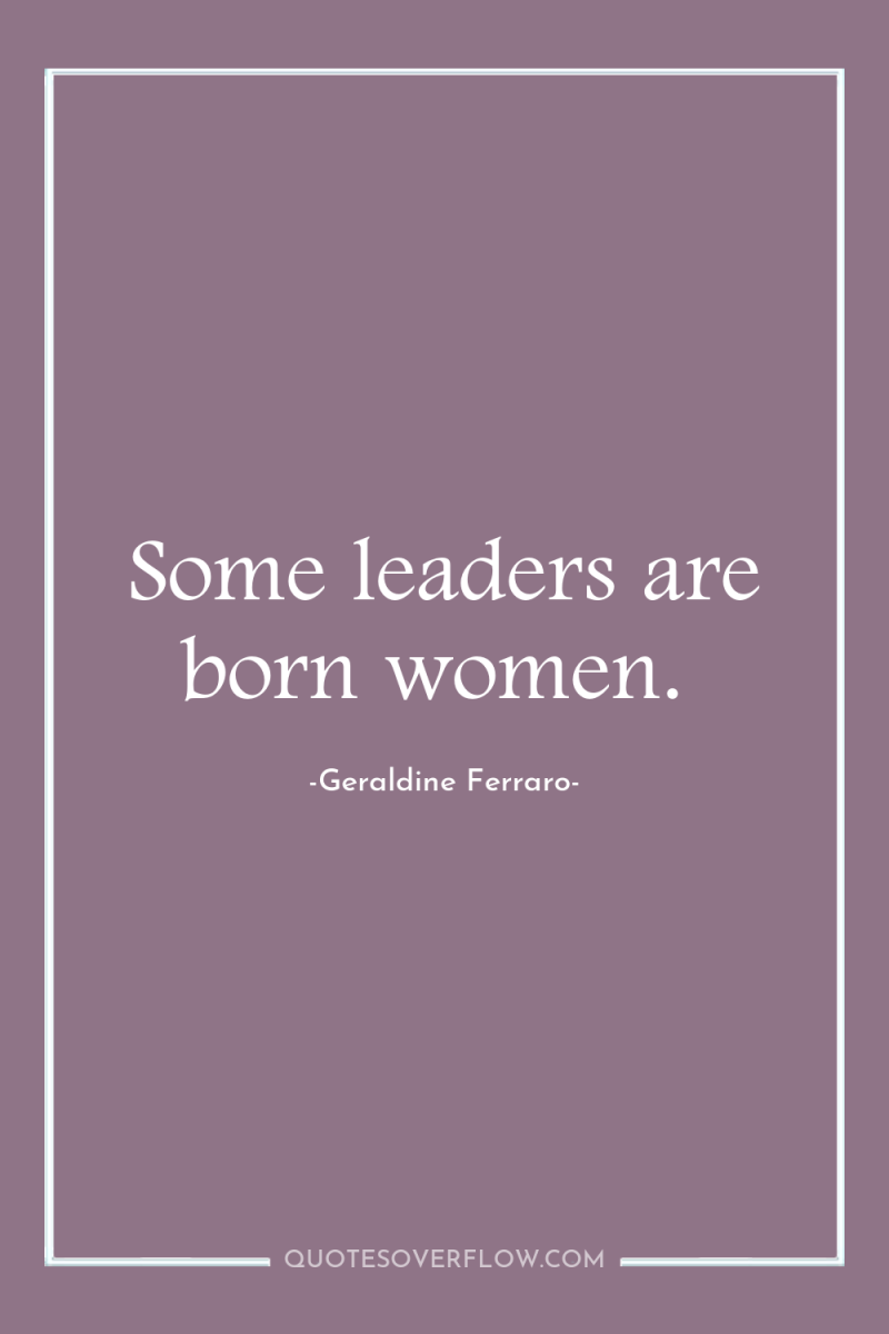 Some leaders are born women. 