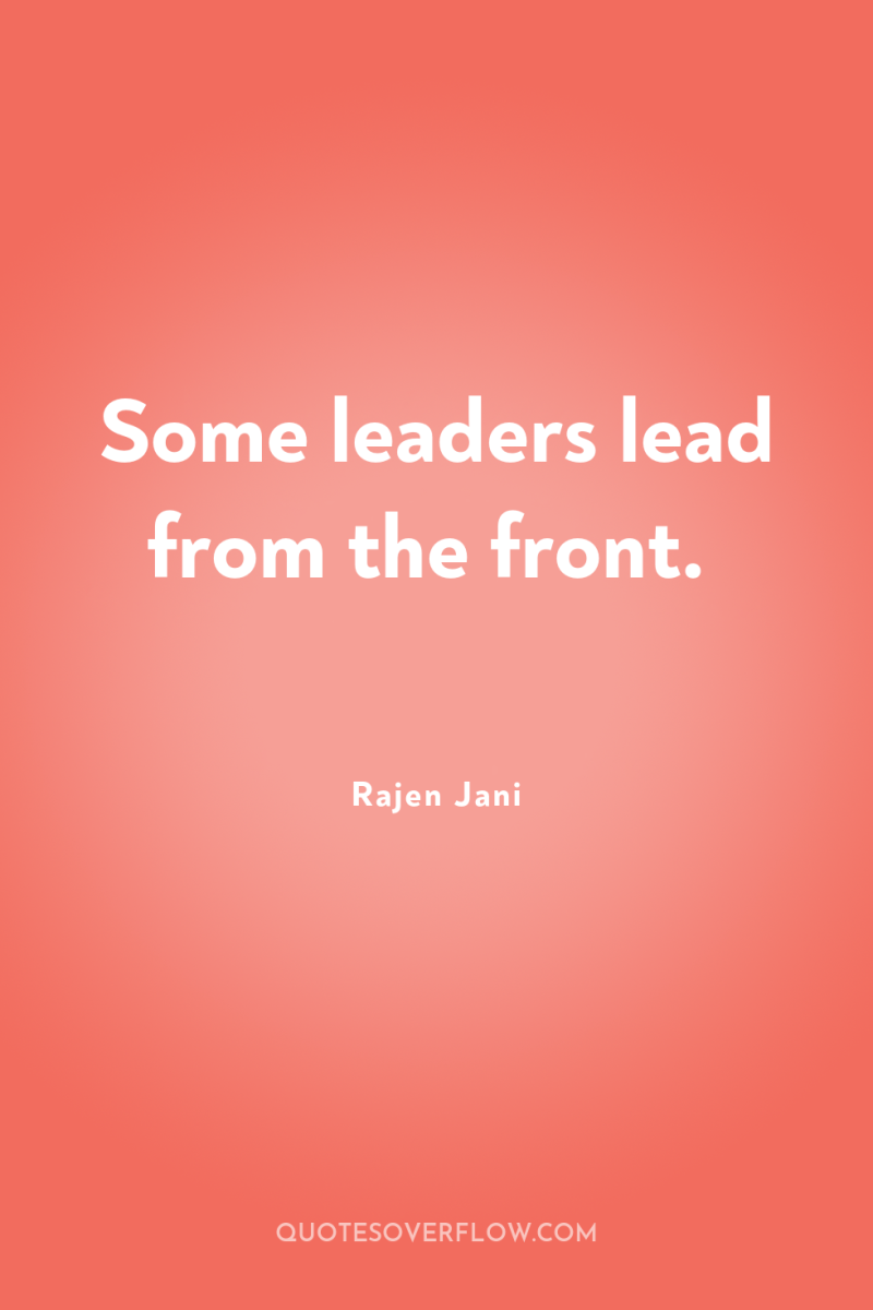 Some leaders lead from the front. 