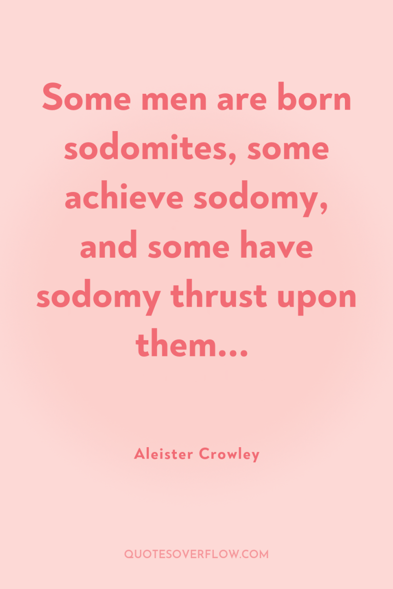 Some men are born sodomites, some achieve sodomy, and some...