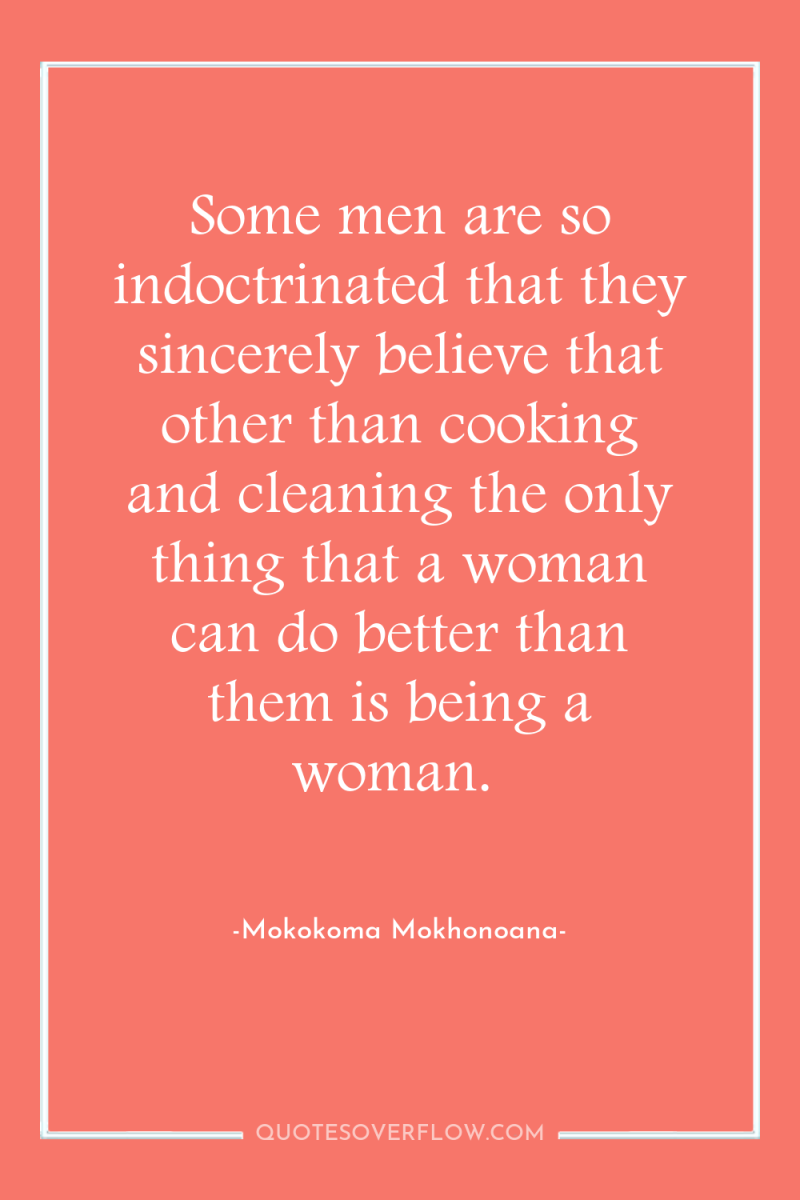 Some men are so indoctrinated that they sincerely believe that...