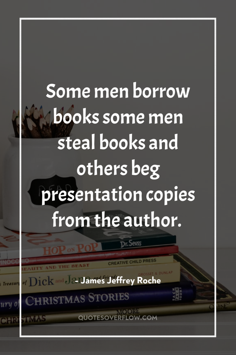 Some men borrow books some men steal books and others...